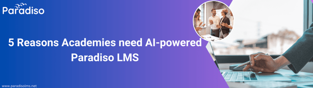 5 Reasons Academies need AI-powered Paradiso LMS