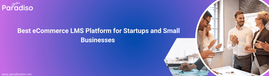 Best eCommerce LMS Platform for Startups and Small Businesses
