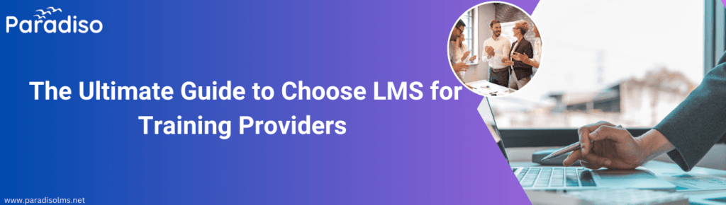 The Ultimate Guide to Choose LMS for Training Providers