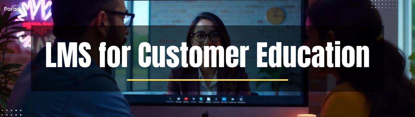 Customer Education LMS: Empower Your Customers with Seamless Learning