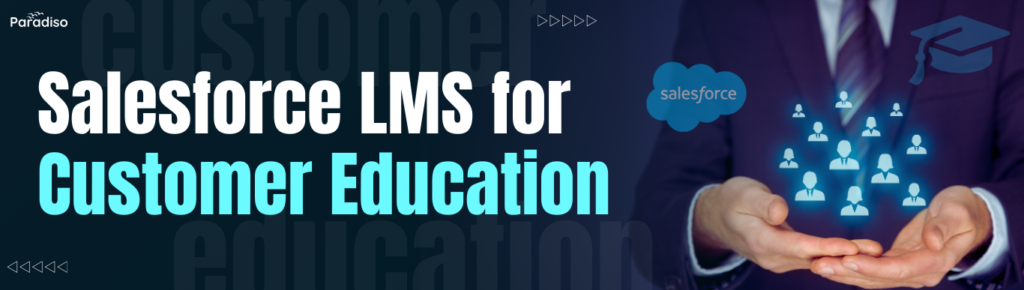 Salesforce LMS for Customer Education: Empower Your Customers with Seamless Learning 