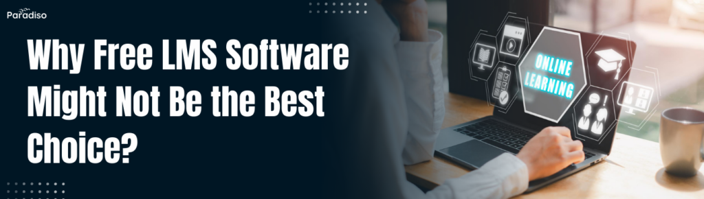 Why Free LMS Software Might Not Be the Best Choice for Your Enterprise